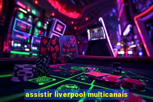 assistir liverpool multicanais